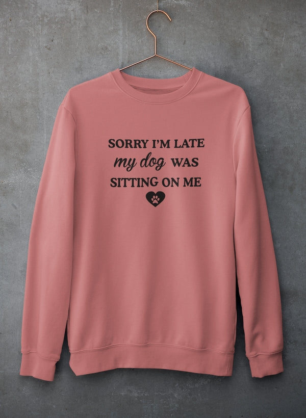 Sorry I'm Late My Dog Was Sitting On Me Sweat Shirt