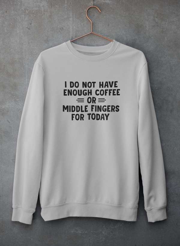 I Do Not Have Enough Coffee Or Middle Fingers Sweat Shirt by Virgo