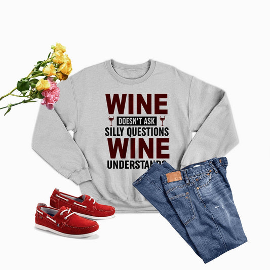 Wine Doesn't Ask Silly Questions Wine Understands Sweat Shirt by Merchmallow
