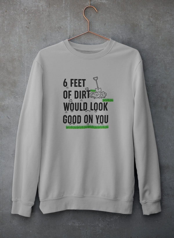 Six Feet Of Dirt Sweat Shirt by Merchmallow