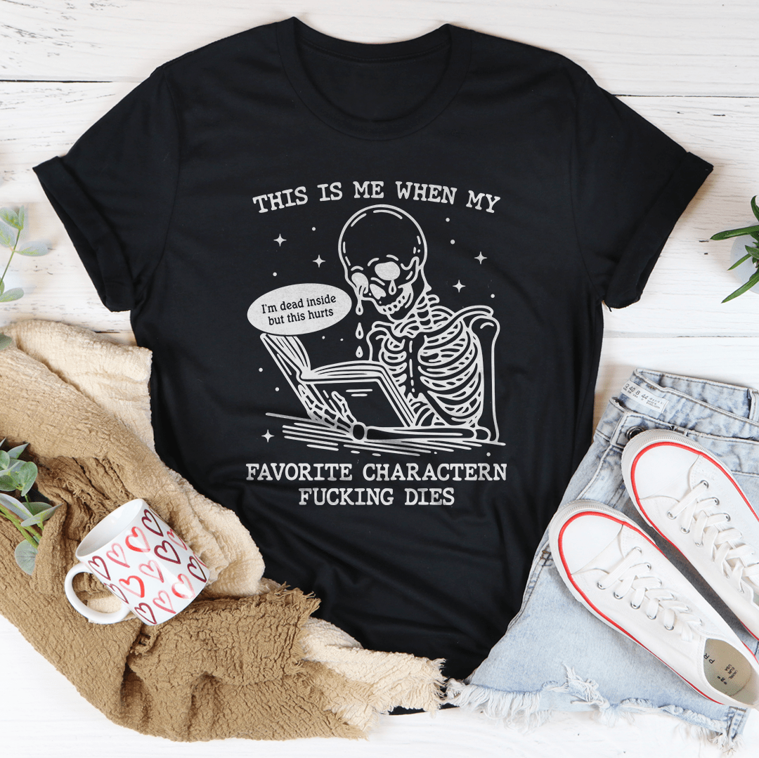 This Is Me When My Favorite Charactern F-cking Dies Tee by MerchMallow