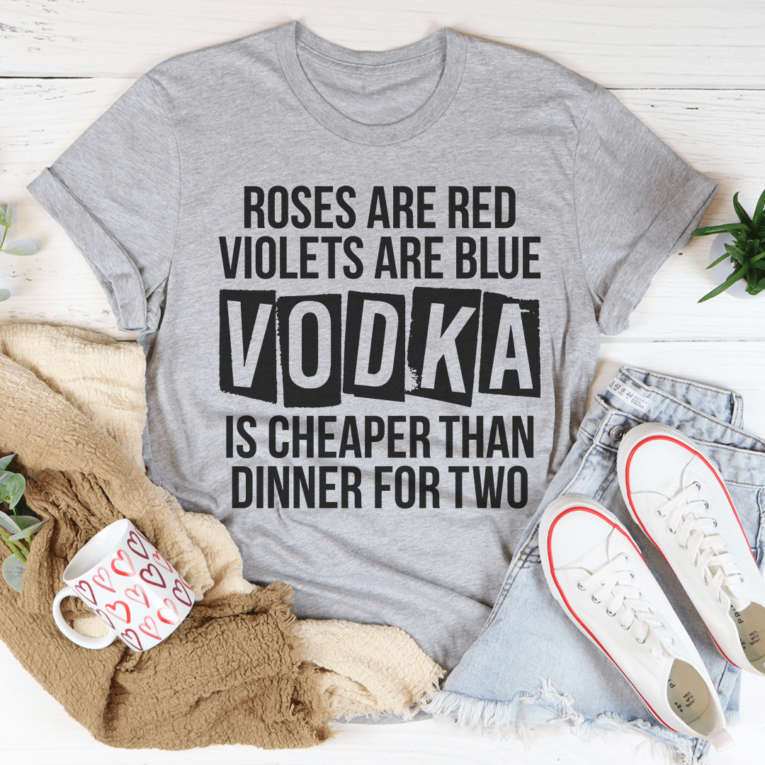 Vodka Is Cheaper Than Dinner For Two Tee by MerchMallow